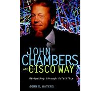 John Chambers and the Cisco Way: Navigating Through Volatility