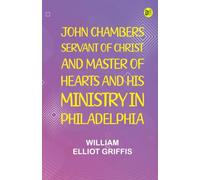 John Chambers Servant of Christ and Master of Hearts and His Ministry in Philadelphia