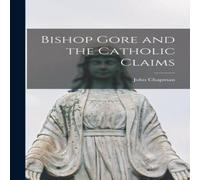 John Chapman Bishop Gore & the Catholic Claims Hardcover Book John Chapman Multicolor