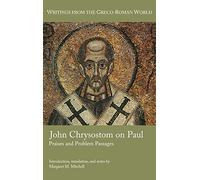 John Chrysostom on Paul: Praises and Problem Passages (Writings from the Greco-roman World)