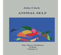 John Clark Animal Self:Moses Hoffman Trilogy Vol 2. Paperback Book John Clark Multicolor