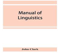 John Clark Manual of linguistics. A concise account of general & English John Clark Multicolor