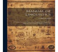 John Clark Manual of Linguistics: A Concise Account of General & English John Clark Multicolor
