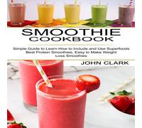 John Clark Smoothie Cookbook: Simple Guide to Learn How to Include & Use John Clark Multicolor