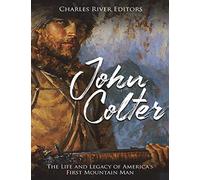 John Colter: The Life and Legacy of America’s First Mountain Man