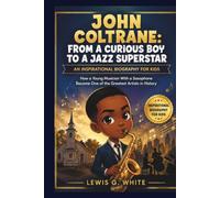 JOHN COLTRANE: AN INSPIRATIONAL BIOGRAPHY FOR KIDS: How a Young Musician With a Saxophone Became One of the Greatest Artists in History
