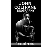 John Coltrane Biography: The Extraordinary Life and Sacred Sound of the American Jazz Icon Who Transformed Modern Music