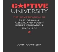 John Connelly Captive University: The Sovietization of East German, Czech, and John Connelly Multicolor