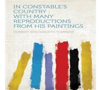 John Constable In Constable's Country: With Many Reproductions From his Paintings in White John Constable White