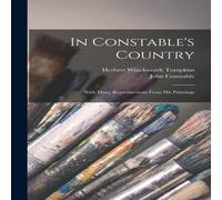 John Constable In Constable's Country: With Many Reproductions From his Paintings John Constable Multicolor