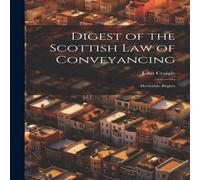 John Craigie Digest of the Scottish Law of Conveyancing: Heritable Rights John Craigie Multicolor
