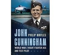 John Cunningham: Second World War Night Fighter Ace and Test Pilot