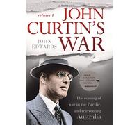 John Curtin's War: The coming of war in the Pacific, and reinventing Australia
