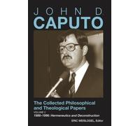 John D. Caputo: The Collected Philosophical and Theological Papers: Volume 2: 1986-1996: Hermeneutics and Deconstruction