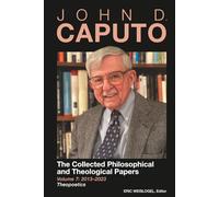 John D. Caputo: The Collected Philosophical and Theological Papers: Volume 7: 2013-2023: Theopoetics