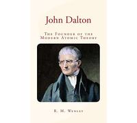 John Dalton : the Founder of the Modern Atomic Theory