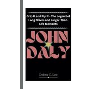 JOHN DALY: Grip It and Rip It - The Legend of Long Drives and Larger-Than-Life Moments: 52 (Secret Order of the Guardians-Enigma of the Ancient World)