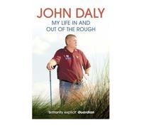 John Daly: My Life in and Out of the Rough by John Daly (2007-08-01)