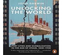 John Darwin Unlocking the World : Port Cities & Globalization in the Age of John Darwin Multicolor