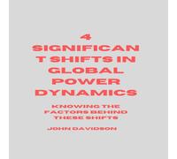 John Davidson 4 SIGNIFICANT SHIFT IN GLOBAL POWER DYNAMICS: Knowing the factors John Davidson Multicolor