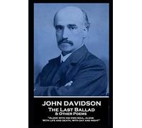 John Davidson - The Last Ballad & Other Poems: 'Alone with his own soul, alone With life and death, with day and night''