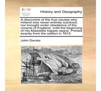 John Davies A discoverie of the true causes why Ireland was neuer entirely John Davies Multicolor