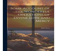 John Davis Some Account of the Wonderful Operations of Divine Love & Mercy John Davis Multicolor