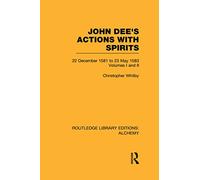 John Dee's Actions with Spirits (Volumes 1 and 2): 22 December 1581 to 23 May 1583: 7 (Routledge Library Editions: Alchemy)