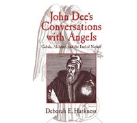 John Dee's Conversations with Angels : Cabala, Alchemy, and the End of Nature