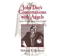 John Dee's Conversations with Angels : Cabala, Alchemy, and the End of Nature