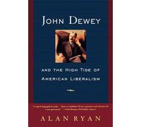 [John Dewey and the High Tide of American Liberalism] (By: Alan Ryan) [published: July, 1997]