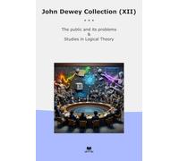 John Dewey Collection (XII): Public Problems Studies Logical Theory (Top Classics)