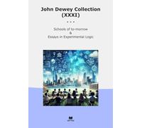 John Dewey Collection (XXXI): Schools Morrow Essays Experimental Logic (Top Classics)