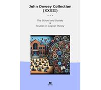 John Dewey Collection (XXXII): School Society Studies Logical Theory (Top Classics)