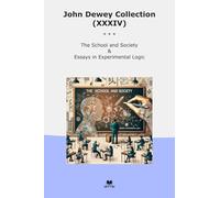 John Dewey Collection (XXXIV): School Society Essays Experimental Logic (Top Classics)