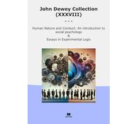 John Dewey Collection (XXXVIII): Human Nature Conduct Introduction Social Psychology Essays Experimental Logic (Top Classics)