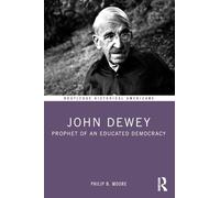 John Dewey: Prophet of an Educated Democracy (Routledge Historical Americans)