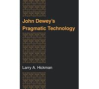 John Dewey's Pragmatic Technology (Indiana Series in the Philosophy of Technology)