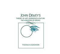 John Dewey's Theory of Art, Experience and Nature the Horizons of Feeling (Suny Series in Philosophy)