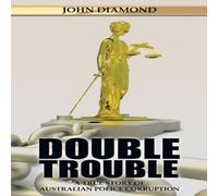 John Diamond Double Trouble: A True Story of Australian Police Corruption in White John Diamond White