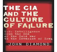 John Diamond The CIA & the Culture of Failure: U.S. Intelligence from the End John Diamond Multicolor