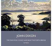 John Dixon: The Man Who Could Have Built the Forth Bridge