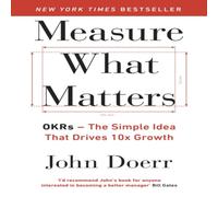 John Doerr Measure What Matters : The Simple Idea that Drives 10x Growth John Doerr Multicolor
