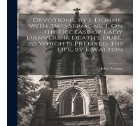 John Donne Devotions, by J. Donne. With Two Sermons. I. On the Decease of John Donne Multicolor