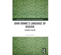 John Donne’s Language of Disease: Eloquent Blood (Routledge Studies in Literature and Health Humanities)