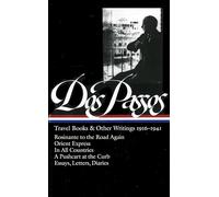 John Dos Passos: Travel Books & Other Writings 1916-1941: Rosinante to the Road Again / Orient Express / in All Countries / a Pushcart at the Curb / Essays, Letters, Diaries (Library of America)