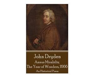 John Dryden - Annus Mirabilis; The Year of Wonders, 1666