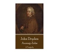 John Dryden - Aureng-Zebe: A Tragedy