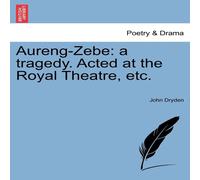 John Dryden Aureng-Zebe: a tragedy. Acted at the Royal Theatre, etc. Paperback John Dryden Multicolor