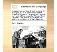 John Dryden King Arthur: or, the British worthy. A masque. As it is performed John Dryden Multicolor